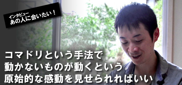 竹内泰人（Taijin Takeuchi）氏: コマドリという手法で 動かないものが動くという 原始的な感動を見せられればいい | クリエイターズステーション