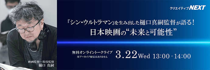  【クリエイティブNEXT】『シン・ウルトラマン』の樋口真嗣監督登壇！制作秘話から業界の現状、日本映画の未来と可能性について語る！無料オンライントークライブ3月22日（水）開催