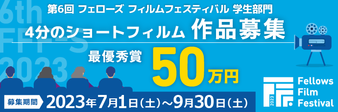 4分間のショートフィルム作品、7月1日より募集開始！学生のための短編映画祭「第6回 フェローズフィルムフェスティバル 学生部門」最優秀賞は賞金50万円！